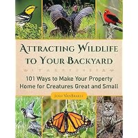 Attracting Wildlife to Your Backyard: 101 Ways to Make Your Property Home for Creatures Great and Small Attracting Wildlife to Your Backyard: 101 Ways to Make Your Property Home for Creatures Great and Small Kindle Paperback