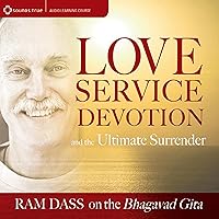 Love, Service, Devotion, and the Ultimate Surrender: Ram Dass on the Bhagavad Gita Love, Service, Devotion, and the Ultimate Surrender: Ram Dass on the Bhagavad Gita Audible Audiobook Audio CD