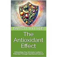 The Antioxidant Effect: Unleashing Your Immune System's Potential Through Nutritional Science (Antioxidant Alchemy: Unveiling Nature's Healing Elixirs) The Antioxidant Effect: Unleashing Your Immune System's Potential Through Nutritional Science (Antioxidant Alchemy: Unveiling Nature's Healing Elixirs) Kindle