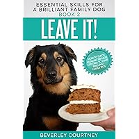 Leave It!: How to teach Amazing Impulse Control to your Brilliant Family Dog (Essential Skills for a Brilliant Family Dog Book 2)