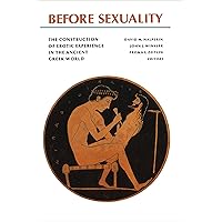 Before Sexuality: The Construction of Erotic Experience in the Ancient Greek World Before Sexuality: The Construction of Erotic Experience in the Ancient Greek World Kindle Hardcover Paperback