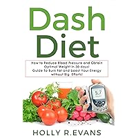 Dash Diet: How to Reduce Blood Pressure and Obtain Optimal Weight in 30 days! Guide To Burn Fat and boost Your Energy without Big Efforts! Dash Diet: How to Reduce Blood Pressure and Obtain Optimal Weight in 30 days! Guide To Burn Fat and boost Your Energy without Big Efforts! Kindle Audible Audiobook Paperback