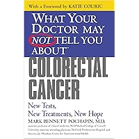 What Your Doctor May Not Tell You About(TM): Colorectal Cancer: New Tests, New Treatments, New Hope What Your Doctor May Not Tell You About(TM): Colorectal Cancer: New Tests, New Treatments, New Hope Kindle Hardcover Paperback