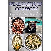 Home Made Healthy Dog Food Cook Book: A Complete Guide on How to Keep Your Dog Happy and Healthy Home Made Healthy Dog Food Cook Book: A Complete Guide on How to Keep Your Dog Happy and Healthy Kindle Paperback