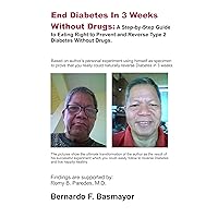 End Diabetes In 3 Weeks Without Drugs: A Step-by-Step Guide to Eating Right to Prevent and Reverse Type 2 Diabetes Without Drugs