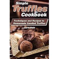 Simple Truffles Cookbook: Techniques and Recipes to Homemade Candied Truffles Simple Truffles Cookbook: Techniques and Recipes to Homemade Candied Truffles Kindle Paperback