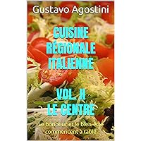 Cuisine régionale italienne - Vol. II - Le Centre: Le bonheur et le bien-être commencent à table - 20 Régions, 360 Recettes, 1440 Conseils de presentation, ... commencent à table t. 2) (French Edition)