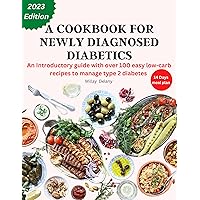 A COOKBOOK FOR NEWLY DIAGNOSED DIABETICS : An Introductory Guide with Over 100 Easy Low-carb Recipes to Manage Type 2 Diabetes + 14 days meal plan (Millay's Cooking Masterpieces) A COOKBOOK FOR NEWLY DIAGNOSED DIABETICS : An Introductory Guide with Over 100 Easy Low-carb Recipes to Manage Type 2 Diabetes + 14 days meal plan (Millay's Cooking Masterpieces) Kindle Hardcover Paperback