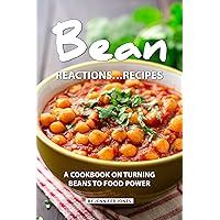 Bean Reactions...Recipes: A Cookbook on Turning Beans to Food Power Bean Reactions...Recipes: A Cookbook on Turning Beans to Food Power Kindle Paperback