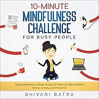 10-Minute Mindfulness Challenge for Busy People: Guided Meditations Made Simple for Relieving Work-Related Stress, Anxiety, and Problems 10-Minute Mindfulness Challenge for Busy People: Guided Meditations Made Simple for Relieving Work-Related Stress, Anxiety, and Problems Audible Audiobook Kindle