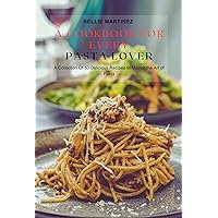 A COOKBOOK FOR EVERY PASTA LOVER: A Collection Of 50 Delicious Recipes to Master the Art of Pasta A COOKBOOK FOR EVERY PASTA LOVER: A Collection Of 50 Delicious Recipes to Master the Art of Pasta Kindle Paperback