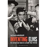 Inventing Elvis: An American Icon in a Cold War World Inventing Elvis: An American Icon in a Cold War World Kindle Hardcover Paperback