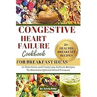 CONGESTIVE HEART FAILURE COOKBOOK FOR BREAKFAST IDEAS: 20 Nutritious and Tasty Low-sodium Recipes To Maintain Optimal Blood Pressure CONGESTIVE HEART FAILURE COOKBOOK FOR BREAKFAST IDEAS: 20 Nutritious and Tasty Low-sodium Recipes To Maintain Optimal Blood Pressure Kindle