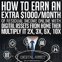 How to Earn an Extra $1000/Month of Residual Income Online with Digital Assets from Home Then Multiply It 2X, 3X, 5X, 10X...: Learn How to Make Money on Your Own and Not Depend on a Job How to Earn an Extra $1000/Month of Residual Income Online with Digital Assets from Home Then Multiply It 2X, 3X, 5X, 10X...: Learn How to Make Money on Your Own and Not Depend on a Job Audible Audiobook Kindle Paperback