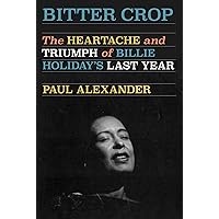 Bitter Crop: The Heartache and Triumph of Billie Holiday's Last Year Bitter Crop: The Heartache and Triumph of Billie Holiday's Last Year Hardcover Audible Audiobook Kindle