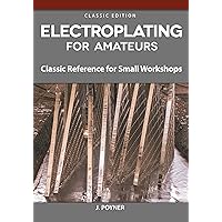 Electroplating for Amateurs: Classic Reference for Small Workshops (Fox Chapel Publishing) Metal-Plating Techniques for Decoration, Corrosion Protection, Electrical Conductivity, and Wear Resistance Electroplating for Amateurs: Classic Reference for Small Workshops (Fox Chapel Publishing) Metal-Plating Techniques for Decoration, Corrosion Protection, Electrical Conductivity, and Wear Resistance Paperback Kindle
