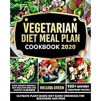 Vegetarian Diet Meal Plan Cookbook 2020: Ultimate Plant-Based Diet Guide Cookbook for Beginners and Pros| Lose Weight Rapidly, Eat Healthy and Live Happily In 30 Days| 100+ Savory Foolproof Recipes Vegetarian Diet Meal Plan Cookbook 2020: Ultimate Plant-Based Diet Guide Cookbook for Beginners and Pros| Lose Weight Rapidly, Eat Healthy and Live Happily In 30 Days| 100+ Savory Foolproof Recipes Kindle Paperback