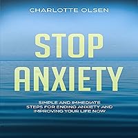 Stop Anxiety: Simple and Immediate Steps for Ending Anxiety and Improving Your Life Now Stop Anxiety: Simple and Immediate Steps for Ending Anxiety and Improving Your Life Now Audible Audiobook Kindle Paperback