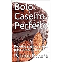 Bolo Caseiro Perfeito: Receitas passo a passo para bolos deliciosos (Portuguese Edition) Bolo Caseiro Perfeito: Receitas passo a passo para bolos deliciosos (Portuguese Edition) Kindle