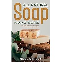 All Natural Soap Making Recipes : Easy Soap Making Book to Make for You and Your Loved Ones! All Natural Soap Making Recipes : Easy Soap Making Book to Make for You and Your Loved Ones! Kindle Paperback