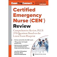 Certified Emergency Nurse (CEN®) Review: Comprehensive Review, PLUS 370 Questions Based on the Latest Exam Blueprint