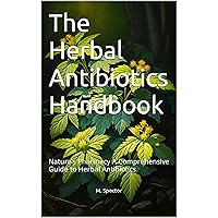 The Herbal Antibiotics Handbook: Nature's Pharmacy A Comprehensive Guide to Herbal Antibiotics The Herbal Antibiotics Handbook: Nature's Pharmacy A Comprehensive Guide to Herbal Antibiotics Kindle Paperback