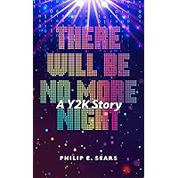 There Will Be No More Night: A Y2K Story There Will Be No More Night: A Y2K Story Kindle Paperback