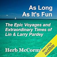 As Long as It's Fun, the Epic Voyages and Extraordinary Times of Lin and Larry Pardey As Long as It's Fun, the Epic Voyages and Extraordinary Times of Lin and Larry Pardey Audible Audiobook Paperback Kindle