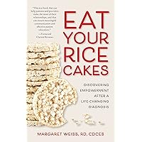 Eat Your Rice Cakes: Discovering Empowerment After a Life-Changing Diagnosis Eat Your Rice Cakes: Discovering Empowerment After a Life-Changing Diagnosis Kindle Audible Audiobook Paperback