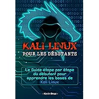 KALI LINUX POUR LES DÉBUTANTS: Le Guide Étape par Étape Du Débutant Pour Apprendre Les Bases De Kali Linux. (Livres De Hacking t. 6) (French Edition) KALI LINUX POUR LES DÉBUTANTS: Le Guide Étape par Étape Du Débutant Pour Apprendre Les Bases De Kali Linux. (Livres De Hacking t. 6) (French Edition) Kindle Paperback