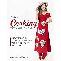 Enjoy Cooking Vietnamese Food: Expats’ Top 30 Favourite Recipes with Fun Facts and Tips Enjoy Cooking Vietnamese Food: Expats’ Top 30 Favourite Recipes with Fun Facts and Tips Kindle Paperback