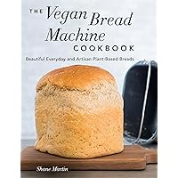 The Vegan Bread Machine Cookbook: Splendid Plant-Based and Dairy-Free Vegan Breads The Vegan Bread Machine Cookbook: Splendid Plant-Based and Dairy-Free Vegan Breads Paperback Kindle
