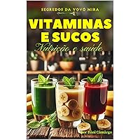 Segredos de Vovó Mira 4 : Vitaminas e sucos brasileiros - Receitas de Sabor e Nutrição - Nutracêutica em sucos (Portuguese Edition)