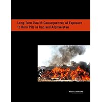 Long-Term Health Consequences of Exposure to Burn Pits in Iraq and Afghanistan Long-Term Health Consequences of Exposure to Burn Pits in Iraq and Afghanistan Kindle Paperback