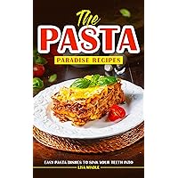 The Pasta Paradise Recipes: Easy Pasta Dishes to Sink Your Teeth Into The Pasta Paradise Recipes: Easy Pasta Dishes to Sink Your Teeth Into Kindle Paperback