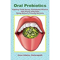 Oral Probiotics: Fighting Tooth Decay, Periodontal Disease and Airway Infections Using Nature’s Friendly Bacteria Oral Probiotics: Fighting Tooth Decay, Periodontal Disease and Airway Infections Using Nature’s Friendly Bacteria Paperback Kindle Audible Audiobook