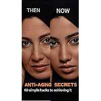 ANTI-AGING SECRETS : 60 simple hacks to achieving it ANTI-AGING SECRETS : 60 simple hacks to achieving it Kindle Paperback