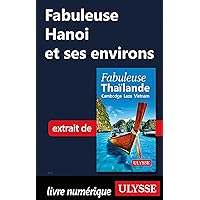 Fabuleuse Hanoi et ses environs (French Edition) Fabuleuse Hanoi et ses environs (French Edition) Kindle