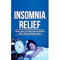 Insomnia Relief: Learn How to Overcome Insomnia with These 10 Easy Steps (Sleep Quality)