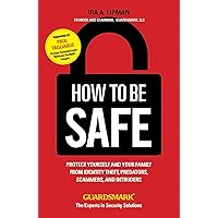 How to Be Safe: Survival Tactics to Protect Yourself, Your Home, Your Business and Your Family How to Be Safe: Survival Tactics to Protect Yourself, Your Home, Your Business and Your Family Kindle Hardcover Paperback