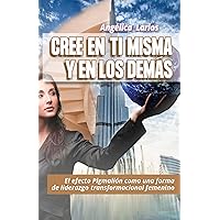 Cree en tí misma y en los demás: El efecto Pigmalión como una forma de liderazgo transformacional femenino (Spanish Edition)
