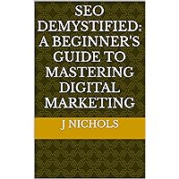 SEO Demystified: A Beginner's Guide to Mastering Digital Marketing