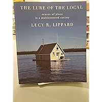 The Lure of the Local: Senses of Place in a Multicentered Society The Lure of the Local: Senses of Place in a Multicentered Society Paperback Hardcover
