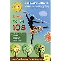 Live to Be 103: A Simple Guide to Age and Disease Prevention