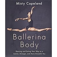 Ballerina Body: Dancing and Eating Your Way to a Leaner, Stronger, and More Graceful You Ballerina Body: Dancing and Eating Your Way to a Leaner, Stronger, and More Graceful You Hardcover Audible Audiobook Kindle Paperback Audio CD