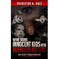 WHAT TURNS INNOCENT KIDS INTO RUTHLESS KILLERS: Born to Win - Programmed to Fail WHAT TURNS INNOCENT KIDS INTO RUTHLESS KILLERS: Born to Win - Programmed to Fail Kindle Paperback