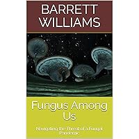 Fungus Among Us: Navigating the Threat of a Fungal Pandemic (Surviving the Unthinkable: A Guide to Preparing for Cataclysmic Events) Fungus Among Us: Navigating the Threat of a Fungal Pandemic (Surviving the Unthinkable: A Guide to Preparing for Cataclysmic Events) Kindle Audible Audiobook