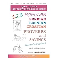123 Popular Serbian – Bosnian – Croatian Proverbs and Sayings with English Equivalents, Illustrated and Explained: Ispeci, pa reci! 123 poznate narodne ... / Bosnian / Croatian Proverbs and Sayings) 123 Popular Serbian – Bosnian – Croatian Proverbs and Sayings with English Equivalents, Illustrated and Explained: Ispeci, pa reci! 123 poznate narodne ... / Bosnian / Croatian Proverbs and Sayings) Kindle Paperback