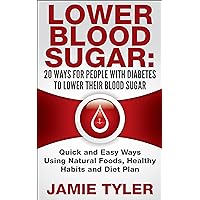 Lower Blood Sugar: 20 Ways For People With Diabetes To Lower Their Blood Sugar: Quick and Easy Ways Using Natural Foods, Healthy Habits and Diet Plan (Lower ... Cure, Diabetes, Blood Sugar, Diabetic) Lower Blood Sugar: 20 Ways For People With Diabetes To Lower Their Blood Sugar: Quick and Easy Ways Using Natural Foods, Healthy Habits and Diet Plan (Lower ... Cure, Diabetes, Blood Sugar, Diabetic) Kindle