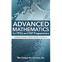 Advanced Mathematics for FPGA and DSP Programmers: Conquering Fixed-Point Pitfalls Advanced Mathematics for FPGA and DSP Programmers: Conquering Fixed-Point Pitfalls Kindle